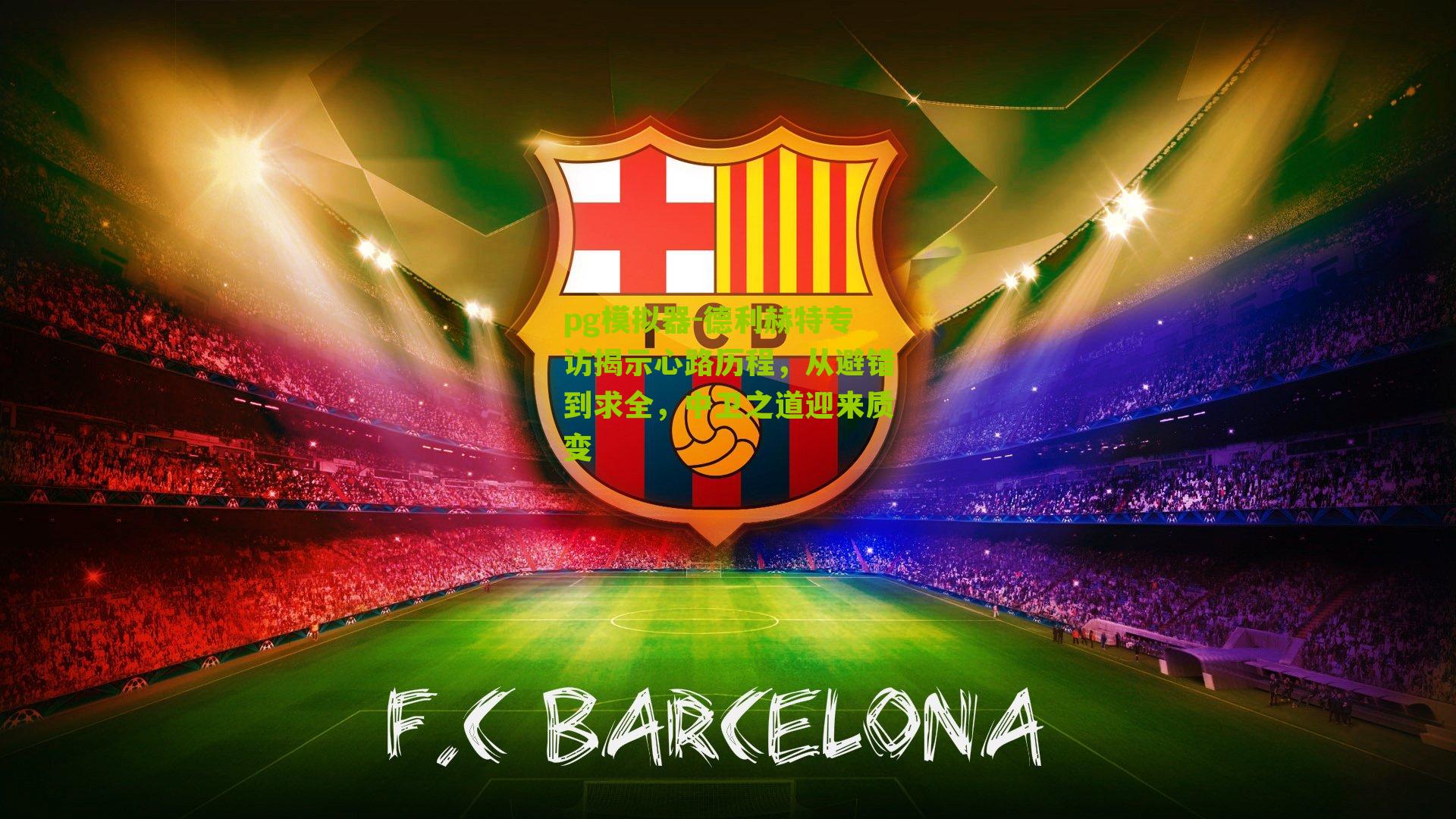 pg模拟器-德利赫特专访揭示心路历程，从避错到求全，中卫之道迎来质变