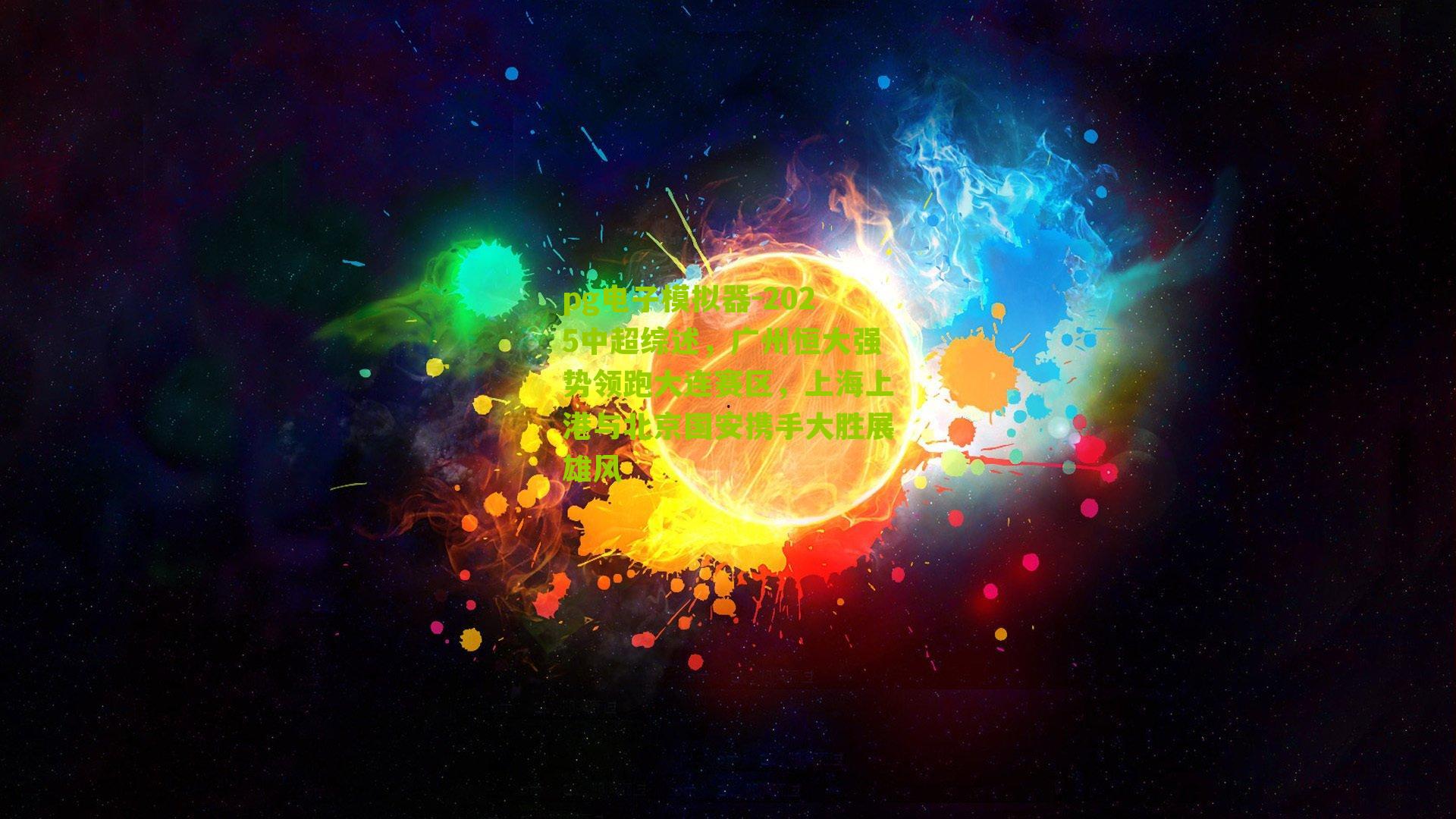 2025中超综述，广州恒大强势领跑大连赛区，上海上港与北京国安携手大胜展雄风