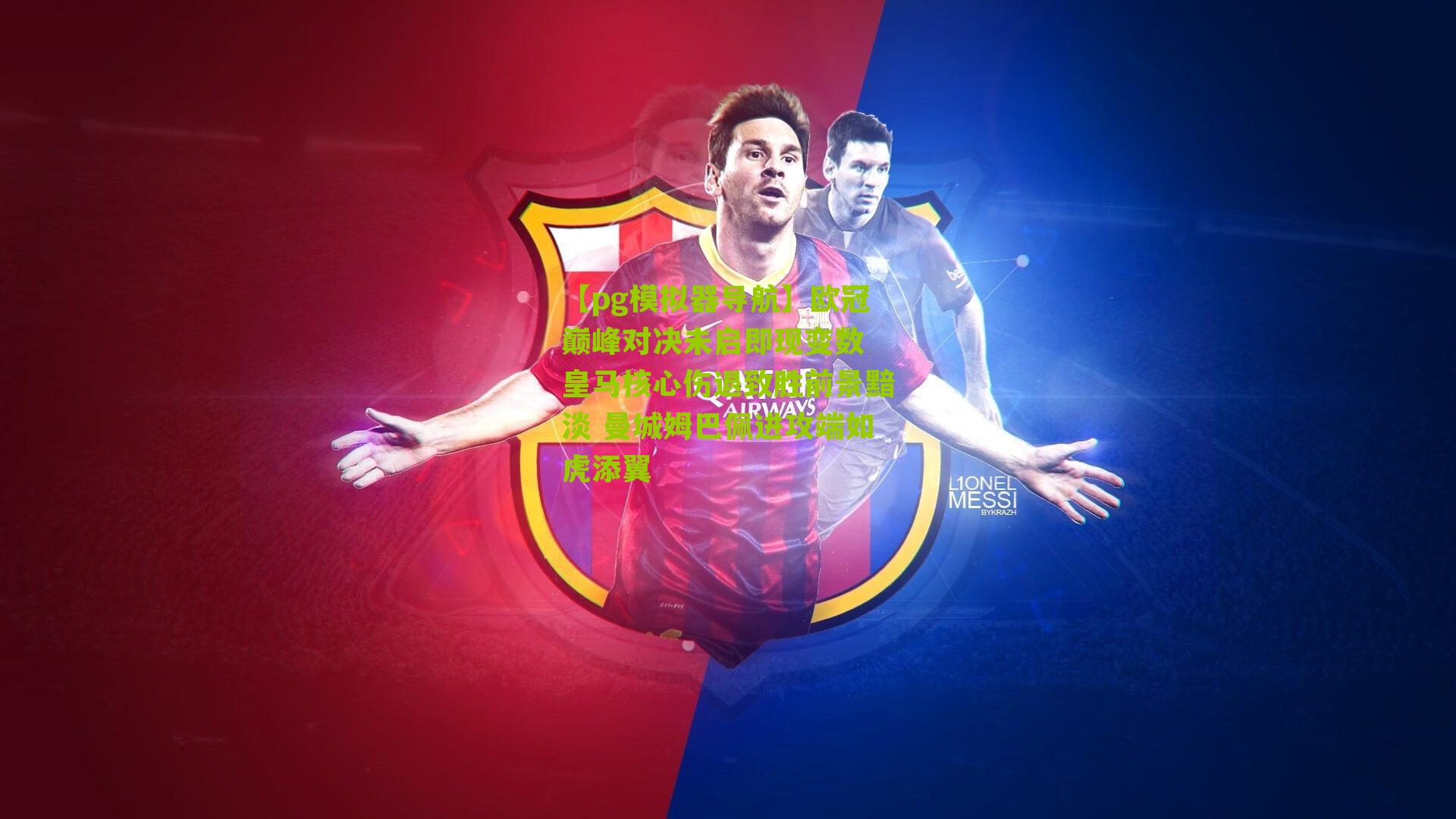 【pg模拟器导航】欧冠巅峰对决未启即现变数 皇马核心伤退致胜前景黯淡 曼城姆巴佩进攻端如虎添翼