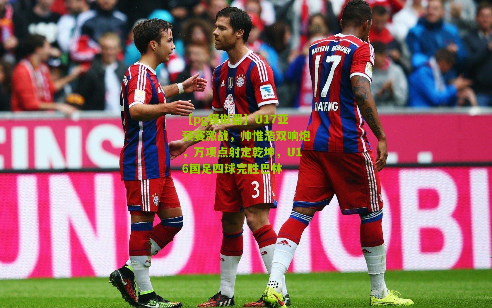 U17亚预赛激战,帅惟浩双响炮,万项点射定乾坤,U16国足四球完胜巴林