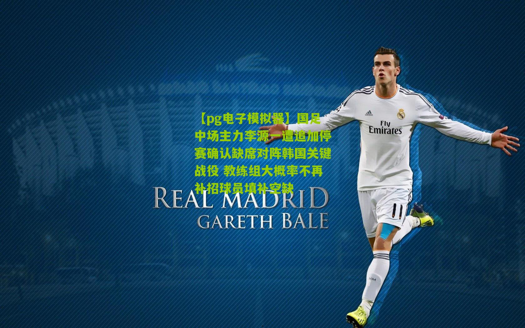 【pg电子模拟器】国足中场主力李源一遭追加停赛确认缺席对阵韩国关键战役 教练组大概率不再补招球员填补空缺